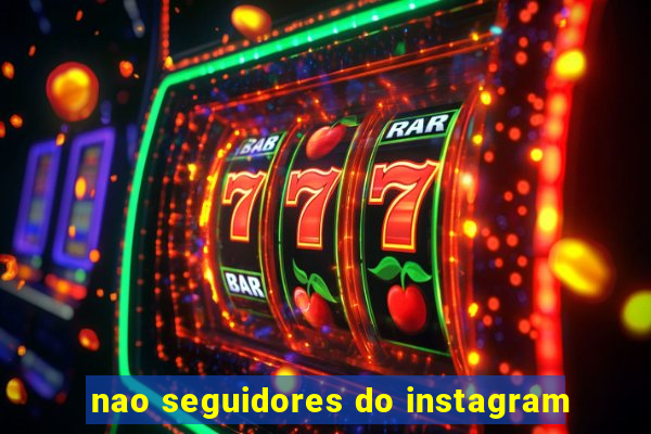 nao seguidores do instagram